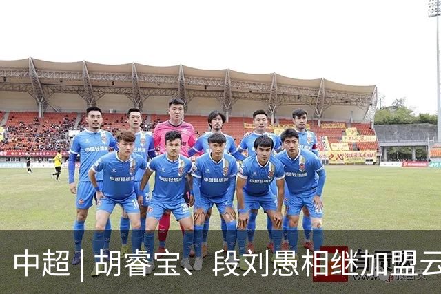 中超 | 胡睿宝、段刘愚相继加盟云南玉昆