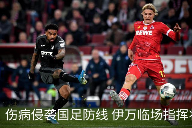 伤病侵袭国足防线 伊万临场指挥将再迎考验