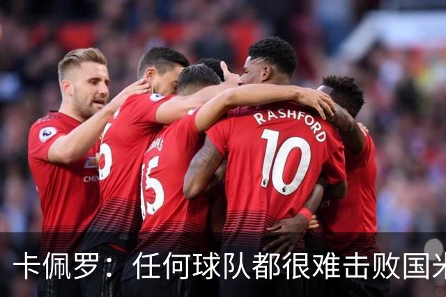 卡佩罗：任何球队都很难击败国米 B罗有很强智慧