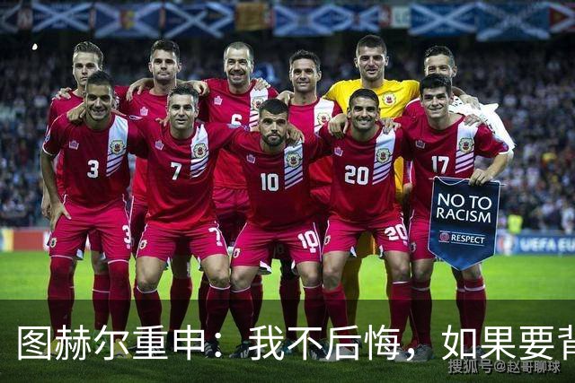图赫尔重申：我不后悔，如果要背锅，那就是我