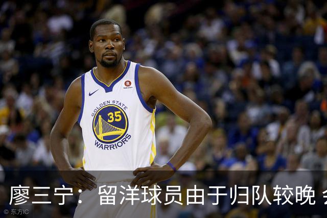 廖三宁：留洋球员由于归队较晚 会通过训练来提升彼此之间的默契