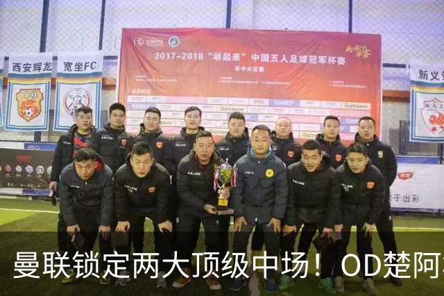 曼联锁定两大顶级中场！OD楚阿梅尼、科内进入引援名单，红魔重返欧冠后全面升级