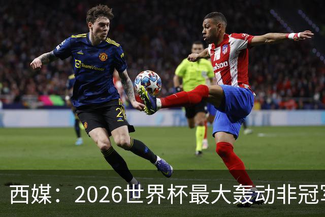 西媒：2026世界杯最大轰动非冠军，而是亚马尔3岁弟弟