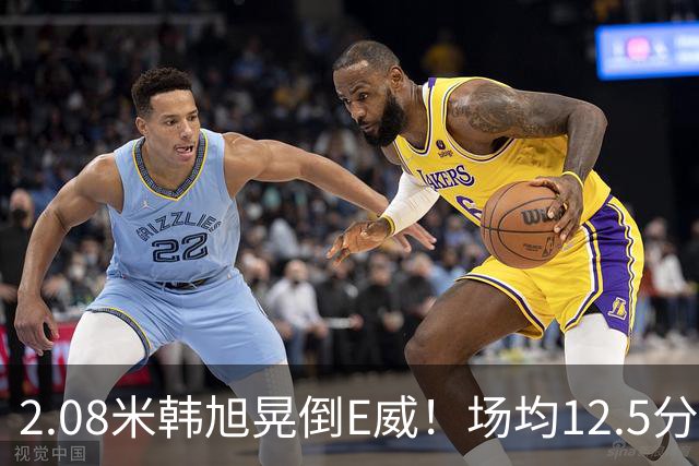 2.08米韩旭晃倒E威！场均12.5分钟生涯新高 27战全登场已站稳脚跟